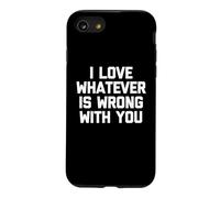 I Love Whatever Is Wrong With You - Funny Saying Sarcastic Case for iPhone SE (2020) / 7/8