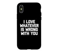 I Love Whatever Is Wrong With You - Funny Saying Sarcastic Case for iPhone X/XS