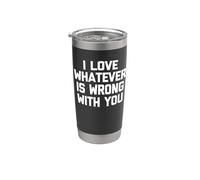 I Love Whatever is Wrong with You - Funny Saying Sarcastic Stainless Steel Insulated Tumbler
