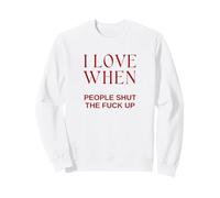 I Love When People Shut Up Funny Quote Sweatshirt