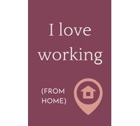 I Love Working From Home (Notebook): Bold Maroon Notebook, A Great Gift for Coworker, Boss, Appreciation Day, 6 X 9 inches, 120 Blank Lined Pages, Work Life Balance Journal, #WFH