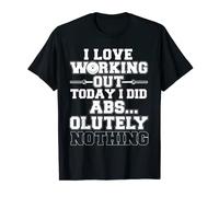 I Love Working Out Today I Did Abs olutely Nothing Gym Shirt T-Shirt