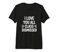 I Love You All Class Dismissed Humorous Saying Design Premium T-Shirt
