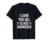 I Love You All Class Dismissed Humorous Saying Design T-Shirt