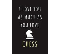 I Love You As Much As You Love Chess: Funny Chess Valentine Gift For Married Couples, Lovers, Girlfriend, Boyfriend, Wife, Husband | Newlyweds Or Wedding Anniversary ( Chess Journal Notebook )
