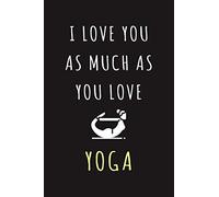 I Love You As Much As You Love Yoga: Funny Yoga Valentine Gift For Married Couples, Lovers, Girlfriend, Boyfriend, Wife, Husband | Newlyweds Or Wedding Anniversary ( Yoga Journal Notebook )