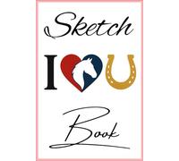 I Love you Blank Sketchbook Horse Lovers: A Blank Drawing Notebook for Sketching, Doodling and Creative Art 6x9 120 pages, horse themed art sketch pad for creative adults