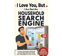 I Love You, But I Am Not the Household Search Engine: A Funny Interactive Gift Book for the Man Who Can’t Find the Thing Right in Front of Him