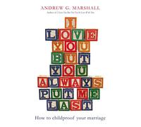 I Love You But You Always Put Me Last: How to childproof your marriage