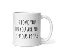 I Love You But You are Not Serious People Mug 11 Oz Ceramic Mug Novelty Coffee Cup Moder Tea Cup for Office,Birthday Christmas Gag Gifts for Family Friends