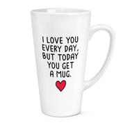 I Love You Every Day But Today You Get A Mug 17oz Large Latte Mug Cup