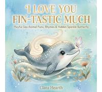 I Love You Fin-tastic Much: A Heartwarming Bedtime Picture Book for Toddlers Ages 2-6 Featuring Playful Ocean Animal Puns and a Hidden Sparkle Butterfly: 3 (Punny Much Love)