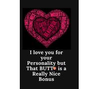 I Love You For Your Personality But That Butt Is A Really Nice Bonus: A perfect Funny & Naughty gift for your wife, For Girlfriend , valentine gift ... Gift,blank lined Notebook 120 pages 6"×9"
