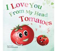 I Love You From My Head Tomatoes: Fun, Lovely, and Pun-tastic Rhyming Illustrated Book for Your Sweetest Little SPROUTS - Babies, Toddlers and Kids (Pun-tastic Baby Books)