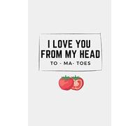 I LOVE YOU FROM MY HEAD TOMATOES: gift journal/ Gift for Her , Him: valentine's day notebook/journal feelings/ Diary - 6 x 9 inches