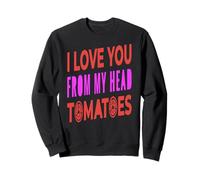 I Love You From My Head Tomatoes Pun Humor Sweatshirt