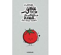 I Love You From My Head Tomatoes: Tomato Themed Journal: Lined Notebook With Tomato: Funny Journal, Gratitude Gift for Best Friend, Family & Coworkers