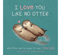 I Love You Like No Otter: And Other Punny Ways to Say I Love You