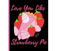 'I Love You Like Strawberry Pie' Strawberry Pie, Cute Valentine, 150 Lined Page, 8x11, Notebook Perfect For School, Learning And Note-Taking: Created ... By: Artist Mary Elisabeth Linder @ MaryEMade
