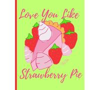 'I Love You Like Strawberry Pie' Strawberry Pie, Cute Valentine, 150 Lined Page, 8x11, Notebook Perfect For School, Learning And Note-Taking: Created ... By: Artist Mary Elisabeth Linder @ MaryEMade