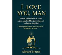 I LOVE YOU, MAN: When Hearts Meet in Faith: How Muslim Men Care, Support, and Grow Together