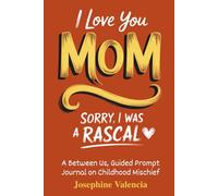 I Love You Mom, Sorry I Was A Rascal: A Between Us, Guided Prompt Journal on Childhood Mischief