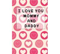 I LOVE YOU MOMMY AND DADDY: Beautifully lined pages, Parents Journal, Diary, Notebook, Gift idea for your Parents ( 6x9 inches 110 lined pages)