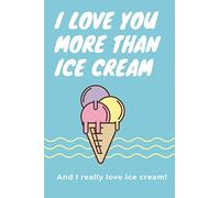 I Love You More Than Ice Cream: Valentine's Day Gift For A Beloved. Write Down 100 Reasons Why You Love Her/Him. Lovely Present. It Will Give A Lot Of Fun. He/She Will Be surprised!