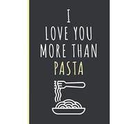 I Love You More Than Pasta: Funny & Romantic Valentine's Day / Anniversary Notebook Gift - Amazing Blank Lined Journal - Valentines Gifts For Him, Her ... For Lovers, Couples ( Pasta Lover Gifts )