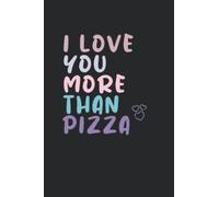 I Love You More Than Pizza: Valentine's Day Notebook Gift, Happy Valentine's Day Journal Notebook, beautiful Gag Gift for pizza lovers, Lined Notebook, 120 Pages, 6x9, Matte Finish.