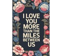 I Love You More Than The Miles Between Us: Long Distance Relationships Gifts. Notebook, For Husband, Boyfriend, Wife, Girlfriend