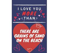 I Love You More Than There Are Grains Of Sand On The Beach: Perfect Valentines Day Gift | Blank Lined Notebook Journal | 120 Pages 6 x 9 Format | Funny and Cheeky