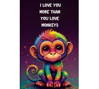 I Love You More Than You Love Monkeys: A Monkey Themed Lined Notebook for the Primate-Obsessed