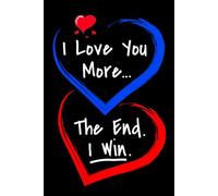 I Love You More The End I Win: Love Gift for Him or Her | Romantic Journal Notebook | Cute Funny Gift For Valentine's Day, Birthday, Anniversary or Christmas