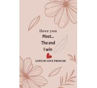 i love you most the end i win: Notebook.journal Anniversary Wedding Valentine Day Gift for Couple, Girlfriend, Boyfriend, Husband, Wife |