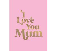 I Love You Mum : A Beautiful Gift to Give to Your Mum