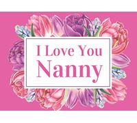 I Love You Nanny: What I Love About You By Me Book Gift For Nanny. Colorful Spring Flowers Throughout.