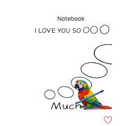 I Love You So Much Notebook: 96-Page Lined Journal with Cute Parrot Illustration: Sweet Love-Themed Lined Notebook for Notes, Journaling & Everyday ... Gift for Animal Lovers, Friends & Partners