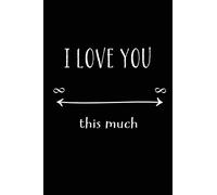 I love you this much: Blank Lined 6x9 I Love You infinite Journal/Notebooks as Gift for his / her love on Valentine's day, Birthday, Wedding or Anniversary.