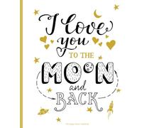 I Love You To The Moon And Back 100 page lined notebook: 00 Page Lined Notebook, Notes, Note Pad, Notebook Gift, Journal, Jotter, Notebook Gift, Christmas Gift