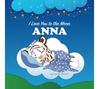 I Love You to the Moon, Anna: Personalized Book with Your Child’s Name & Bedtime Story for Kids, Babies, Toddlers, Girls & Boys (Personalized Books for Anna (Child's Name) with Unconditional Love)