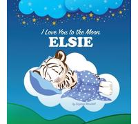I Love You to the Moon, Elsie: Personalized Book & Bedtime Story (Personalized Children's Books, Bedtime Stories, Goodnight Poems, Personalized Books)