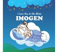 I Love You to the Moon, Imogen: Personalized Book with Your Child's Name & Bedtime Story for Kids, Baby Girl & Boy, Toddlers (1, 2, 3, 4, 5, 6, 7 year ... Books with Bedtime Story and Love Poems)