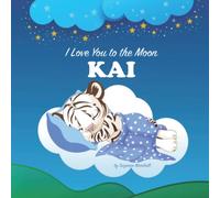 I Love You to the Moon, Kai: Personalized Book with Your Child's Name & Bedtime Story for Kids, Baby Boy & Girl, Toddlers (1, 2, 3, 4, 5, 6, 7 year ... Books with Bedtime Story and Love Poems)