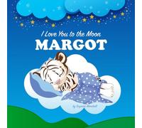 I Love You to the Moon, Margot: Personalized Book with Your Child’s Name & Bedtime Story for Kids, Babies, Toddlers, Girls & Boys (Personalized Books for Margot (Child's Name) with Unconditional Love)