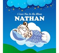 I Love You to the Moon, Nathan: Personalized Book with Your Child’s Name & Bedtime Story for Kids, Babies, Toddlers, Girls & Boys (Personalized Books for Nathan (Child's Name) with Unconditional Love)