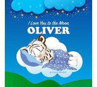 I Love You to the Moon, Oliver: Personalized Book for Kids & Bedtime Story for Babies, Toddlers, Children, Girls & Boys (Newborn, 1 Year Old to Age 6) ... (Child's Name) with Unconditional Love)