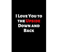 I Love You to the Upside Down and Back. Funny notebook for work, office. Idea With Funny Saying On Cover: Funny office notebook, great gift 6x9 120 pages (Funny Home Office Journal)