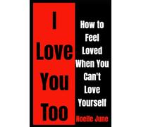 I Love You Too: How to Feel Loved When You Can't Love Yourself.