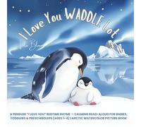 I Love You WADDLE Lot: A Penguin “I Love You” Bedtime Rhyme - Calming Read-Aloud for Babies, Toddlers & Preschoolers (Ages 1-4) | Arctic Watercolor Picture Book (Goodnight Little Animal)